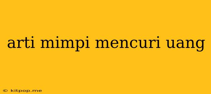 Arti Mimpi Mencuri Uang