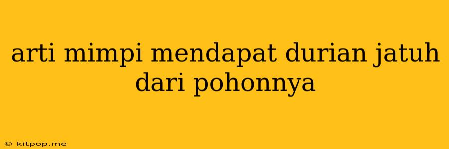 Arti Mimpi Mendapat Durian Jatuh Dari Pohonnya