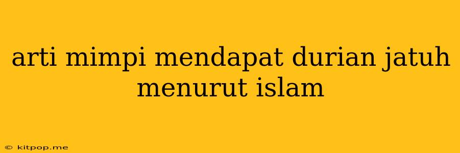 Arti Mimpi Mendapat Durian Jatuh Menurut Islam