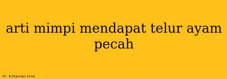 Arti Mimpi Mendapat Telur Ayam Pecah