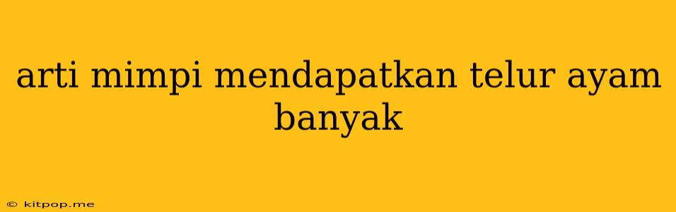 Arti Mimpi Mendapatkan Telur Ayam Banyak