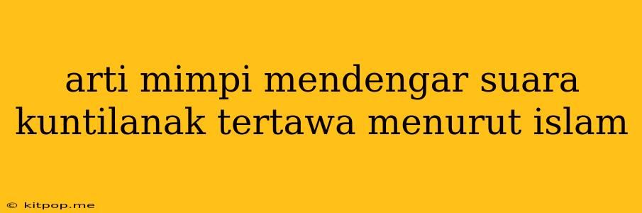 Arti Mimpi Mendengar Suara Kuntilanak Tertawa Menurut Islam