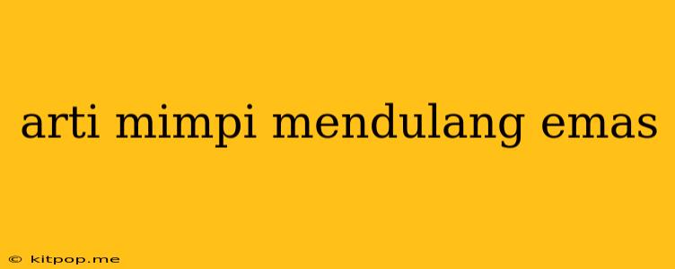 Arti Mimpi Mendulang Emas