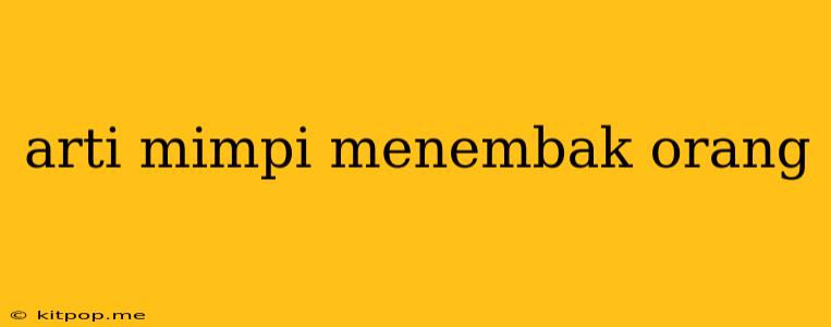 Arti Mimpi Menembak Orang