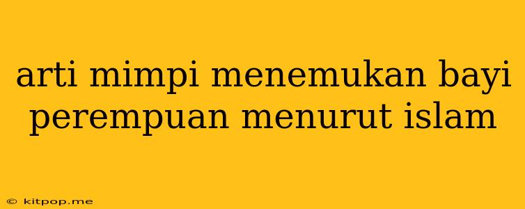 Arti Mimpi Menemukan Bayi Perempuan Menurut Islam