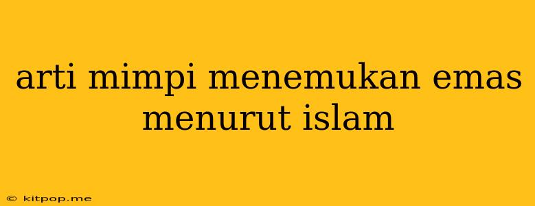 Arti Mimpi Menemukan Emas Menurut Islam