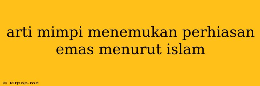 Arti Mimpi Menemukan Perhiasan Emas Menurut Islam