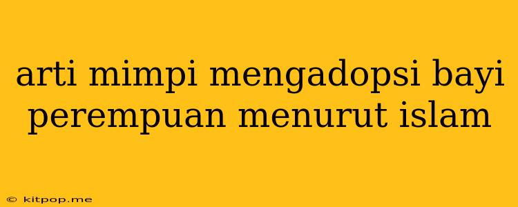 Arti Mimpi Mengadopsi Bayi Perempuan Menurut Islam