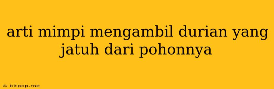 Arti Mimpi Mengambil Durian Yang Jatuh Dari Pohonnya