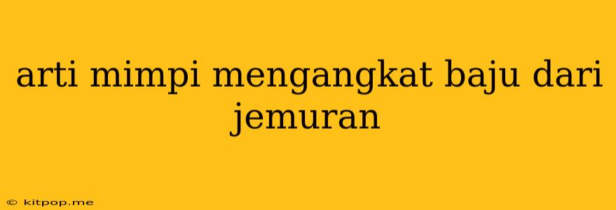 Arti Mimpi Mengangkat Baju Dari Jemuran