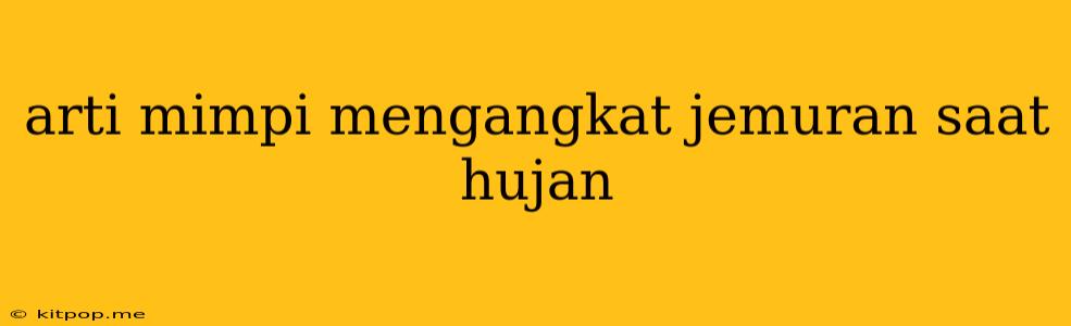 Arti Mimpi Mengangkat Jemuran Saat Hujan