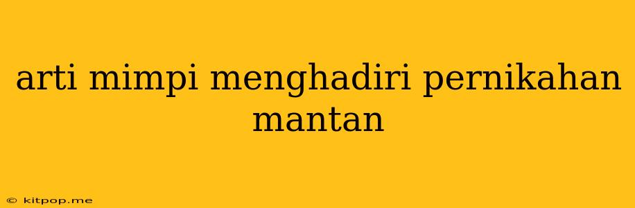 Arti Mimpi Menghadiri Pernikahan Mantan