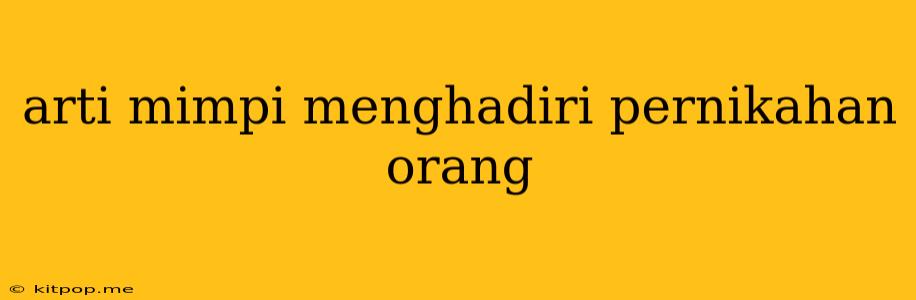 Arti Mimpi Menghadiri Pernikahan Orang