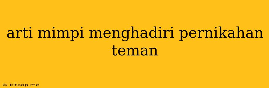 Arti Mimpi Menghadiri Pernikahan Teman