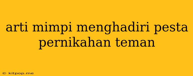 Arti Mimpi Menghadiri Pesta Pernikahan Teman