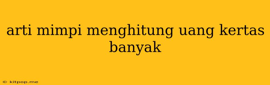 Arti Mimpi Menghitung Uang Kertas Banyak