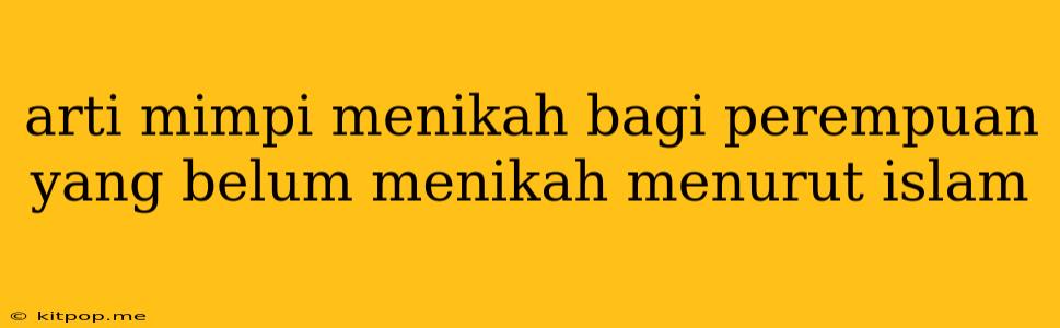 Arti Mimpi Menikah Bagi Perempuan Yang Belum Menikah Menurut Islam