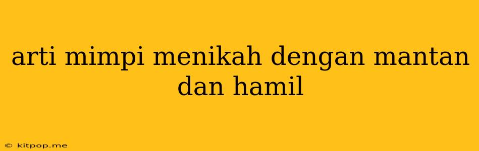 Arti Mimpi Menikah Dengan Mantan Dan Hamil