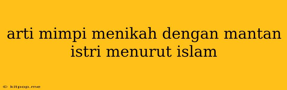 Arti Mimpi Menikah Dengan Mantan Istri Menurut Islam