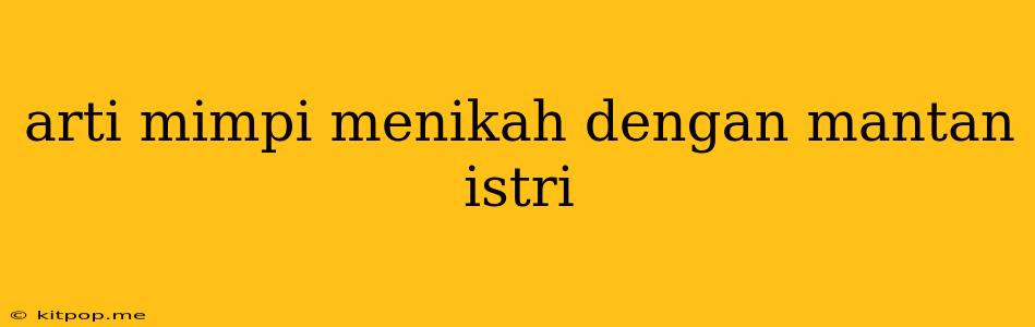 Arti Mimpi Menikah Dengan Mantan Istri