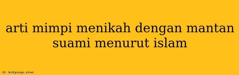 Arti Mimpi Menikah Dengan Mantan Suami Menurut Islam