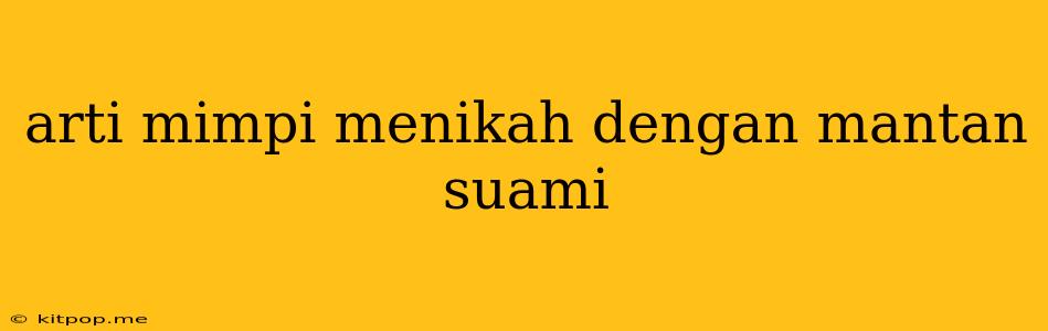 Arti Mimpi Menikah Dengan Mantan Suami