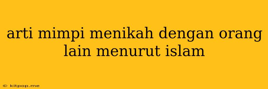 Arti Mimpi Menikah Dengan Orang Lain Menurut Islam