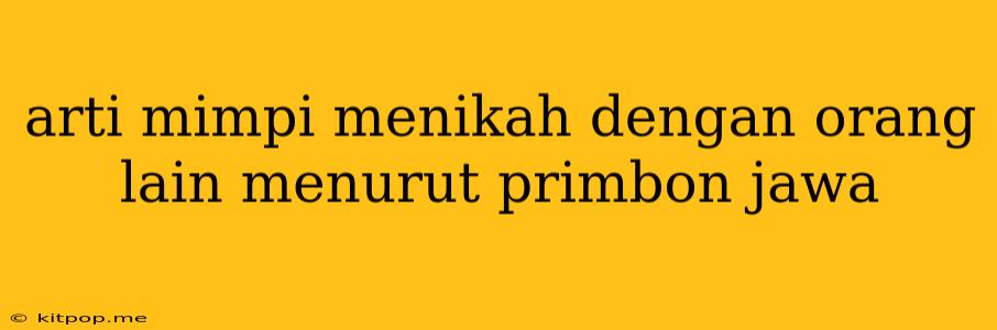 Arti Mimpi Menikah Dengan Orang Lain Menurut Primbon Jawa