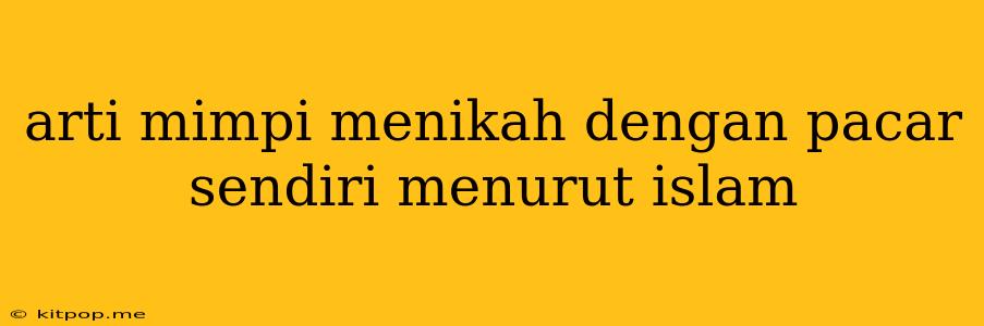 Arti Mimpi Menikah Dengan Pacar Sendiri Menurut Islam