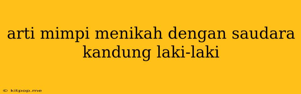 Arti Mimpi Menikah Dengan Saudara Kandung Laki-laki