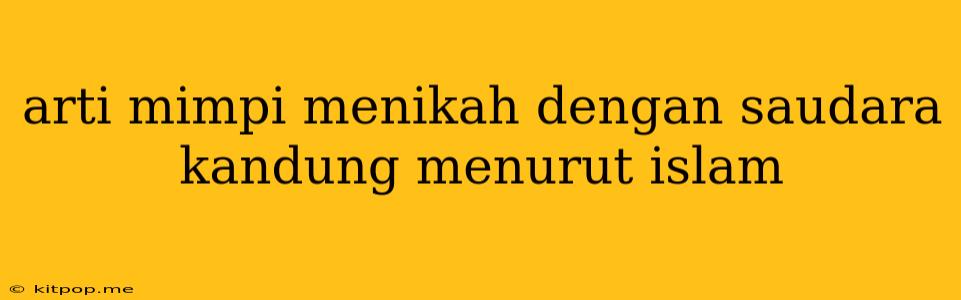 Arti Mimpi Menikah Dengan Saudara Kandung Menurut Islam