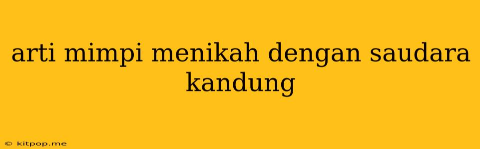 Arti Mimpi Menikah Dengan Saudara Kandung