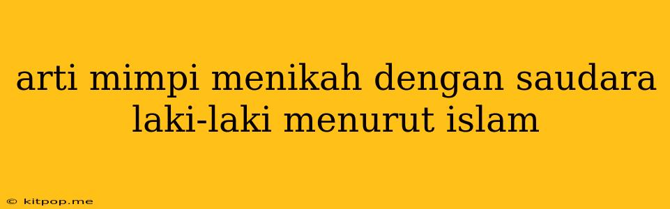 Arti Mimpi Menikah Dengan Saudara Laki-laki Menurut Islam