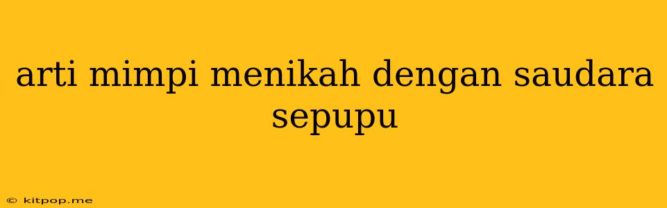 Arti Mimpi Menikah Dengan Saudara Sepupu