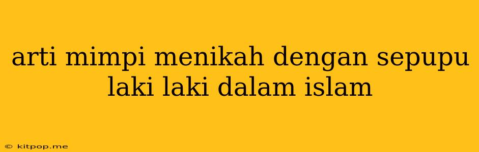 Arti Mimpi Menikah Dengan Sepupu Laki Laki Dalam Islam