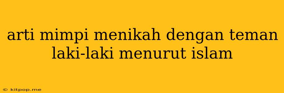 Arti Mimpi Menikah Dengan Teman Laki-laki Menurut Islam