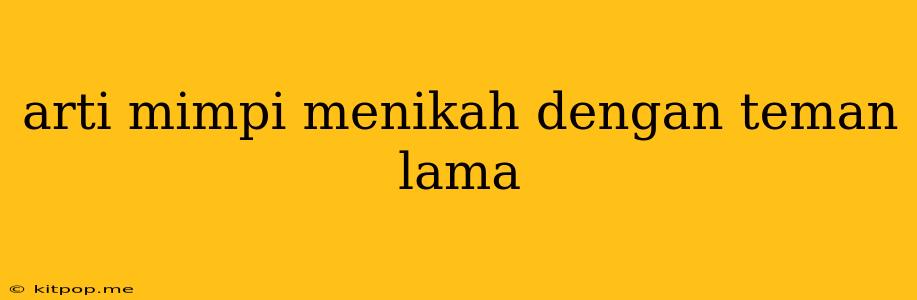 Arti Mimpi Menikah Dengan Teman Lama