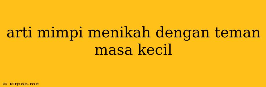 Arti Mimpi Menikah Dengan Teman Masa Kecil