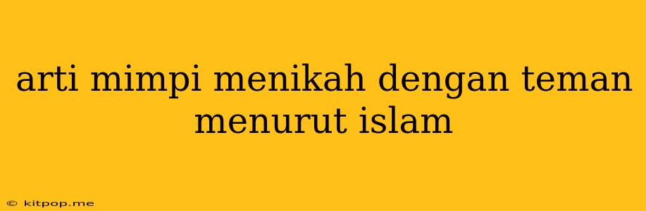 Arti Mimpi Menikah Dengan Teman Menurut Islam