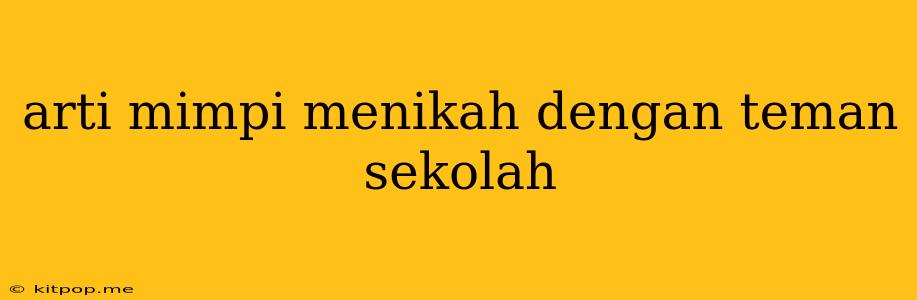 Arti Mimpi Menikah Dengan Teman Sekolah