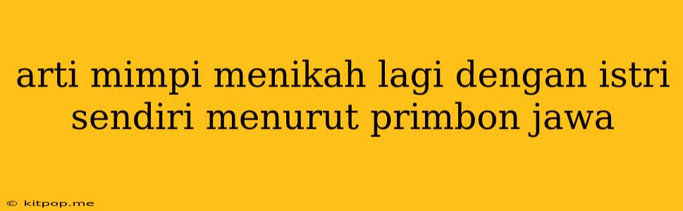 Arti Mimpi Menikah Lagi Dengan Istri Sendiri Menurut Primbon Jawa