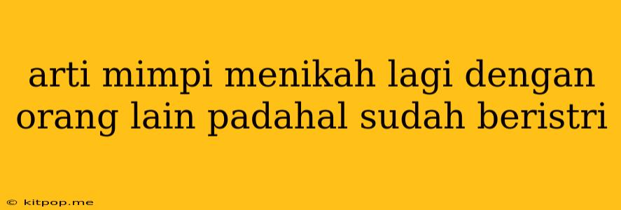 Arti Mimpi Menikah Lagi Dengan Orang Lain Padahal Sudah Beristri