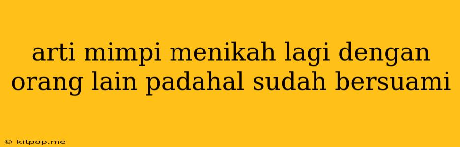 Arti Mimpi Menikah Lagi Dengan Orang Lain Padahal Sudah Bersuami