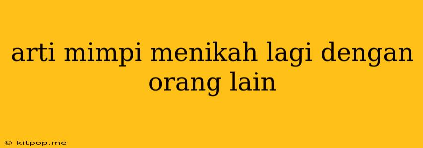 Arti Mimpi Menikah Lagi Dengan Orang Lain