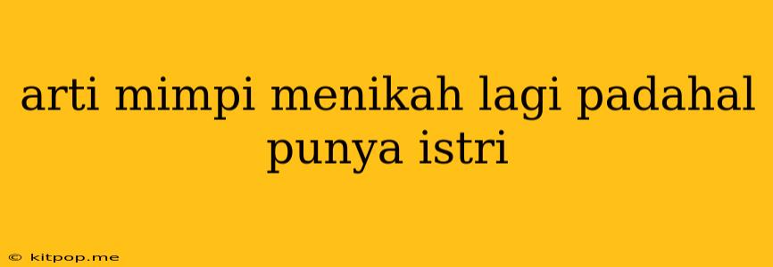 Arti Mimpi Menikah Lagi Padahal Punya Istri