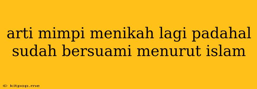 Arti Mimpi Menikah Lagi Padahal Sudah Bersuami Menurut Islam