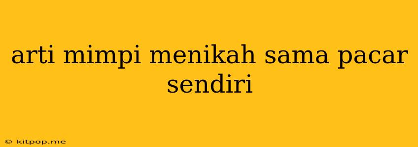 Arti Mimpi Menikah Sama Pacar Sendiri