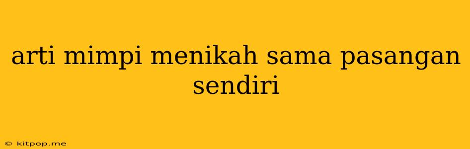 Arti Mimpi Menikah Sama Pasangan Sendiri