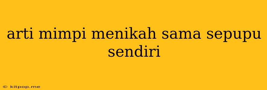 Arti Mimpi Menikah Sama Sepupu Sendiri