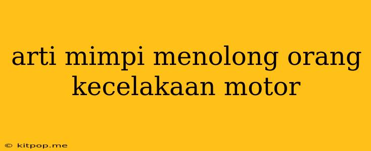 Arti Mimpi Menolong Orang Kecelakaan Motor